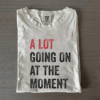 A Lot Going On At The Moment T-shirt