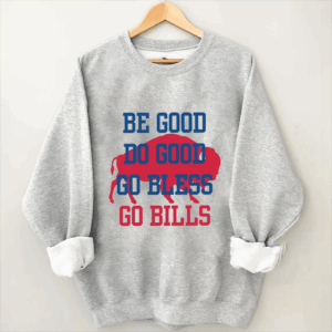 Be Good Do Good God Bless Go Bills Sweatshirt