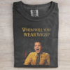 When Will You Wear Wigs Meme T-shirt